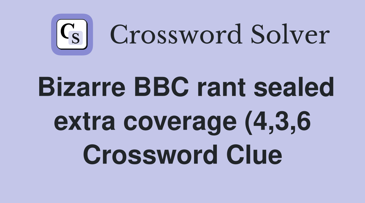 Bizarre BBC rant sealed extra coverage (4 3 6) Crossword Clue Answers Bizarre BBC rant sealed extra coverage (4 3 6) Crossword Clue Answers