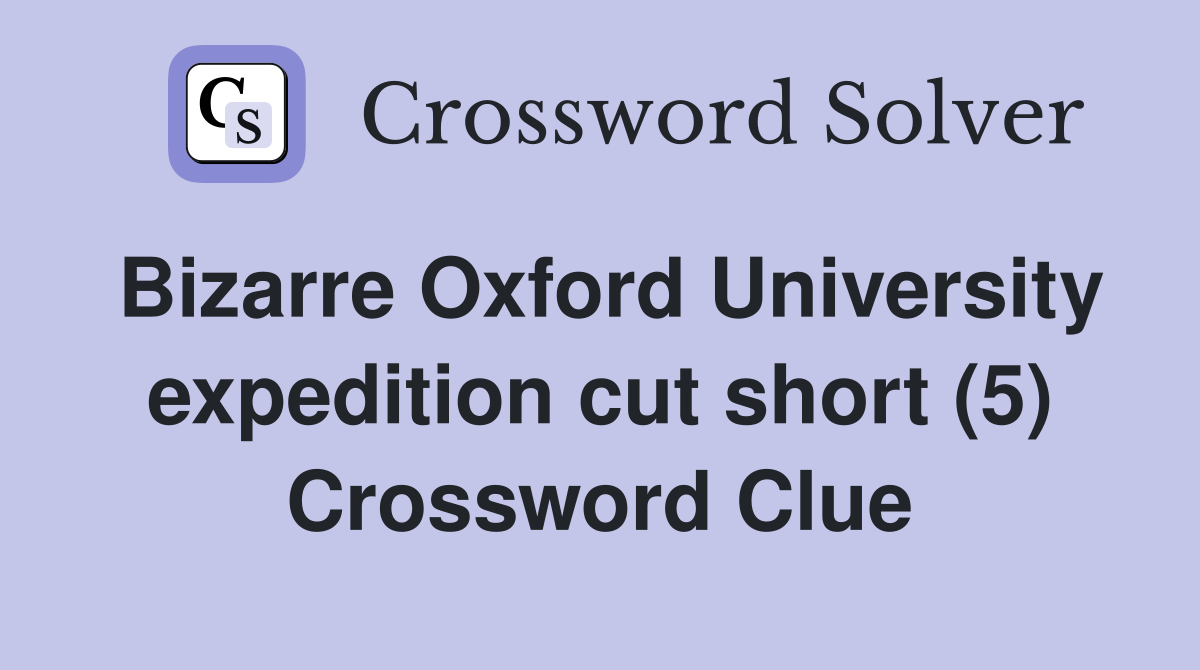 Bizarre Oxford University expedition cut short (5) Crossword Clue