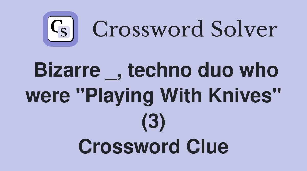 Bizarre _, techno duo who were "Playing With Knives" (3) Crossword Clue