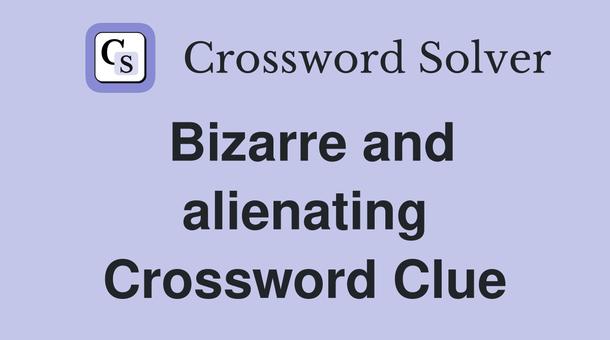 Bizarre and alienating Crossword Clue