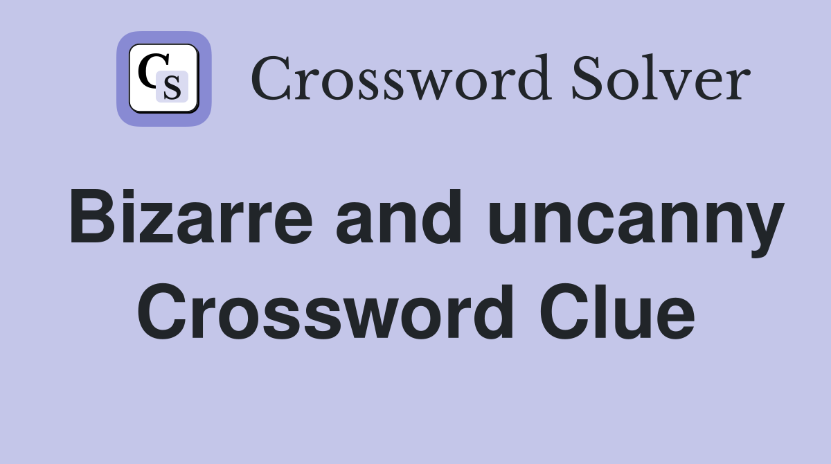 Bizarre and uncanny Crossword Clue