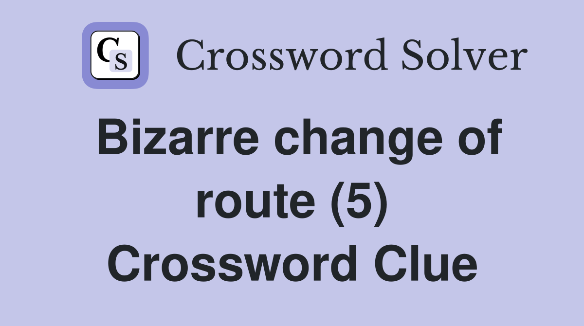 Bizarre change of route (5) Crossword Clue