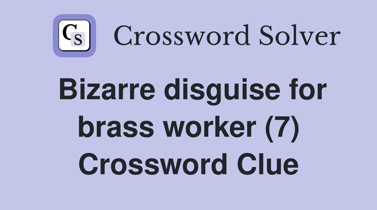Bizarre disguise for brass worker (7) Crossword Clue