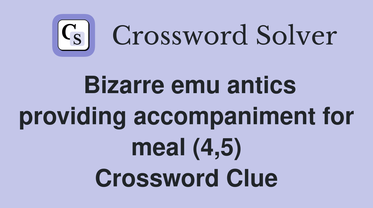 Bizarre emu antics providing accompaniment for meal (4,5) Crossword Clue