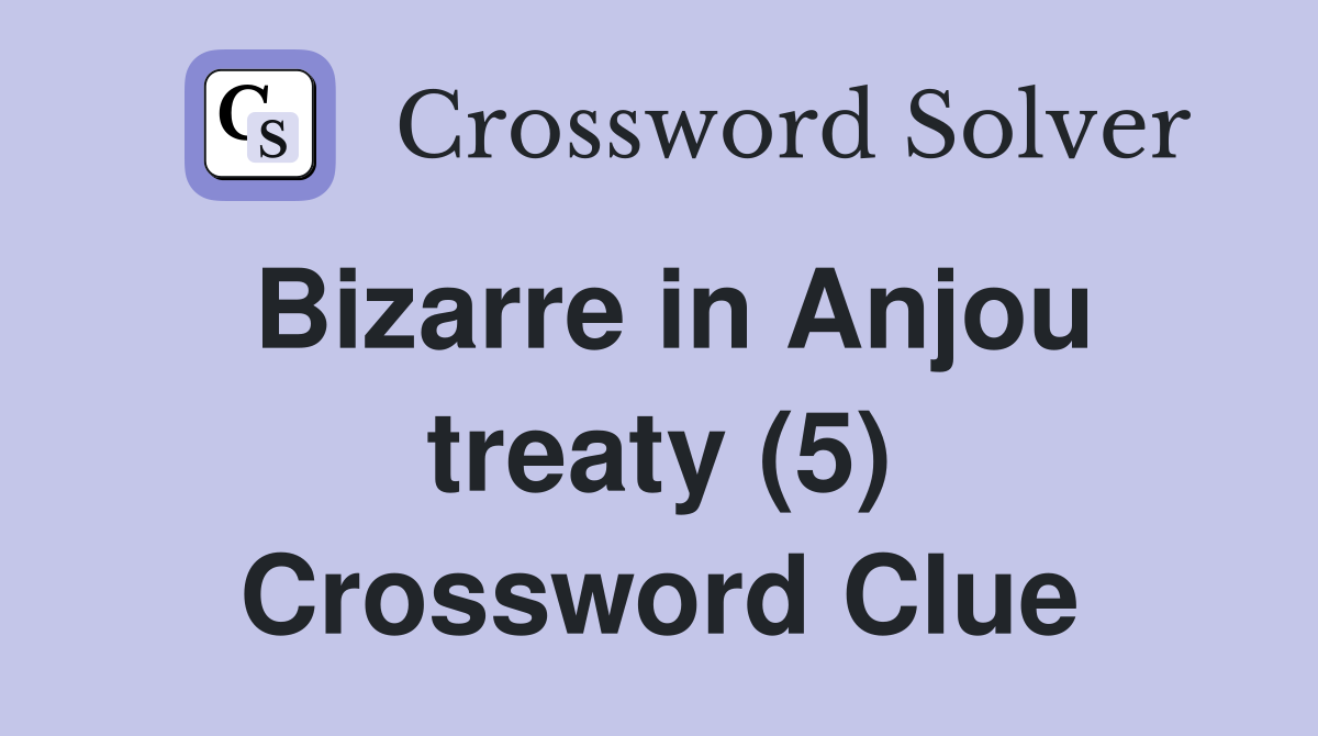 Bizarre in Anjou treaty (5) Crossword Clue