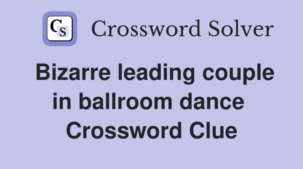 Bizarre leading couple in ballroom dance  Crossword Clue