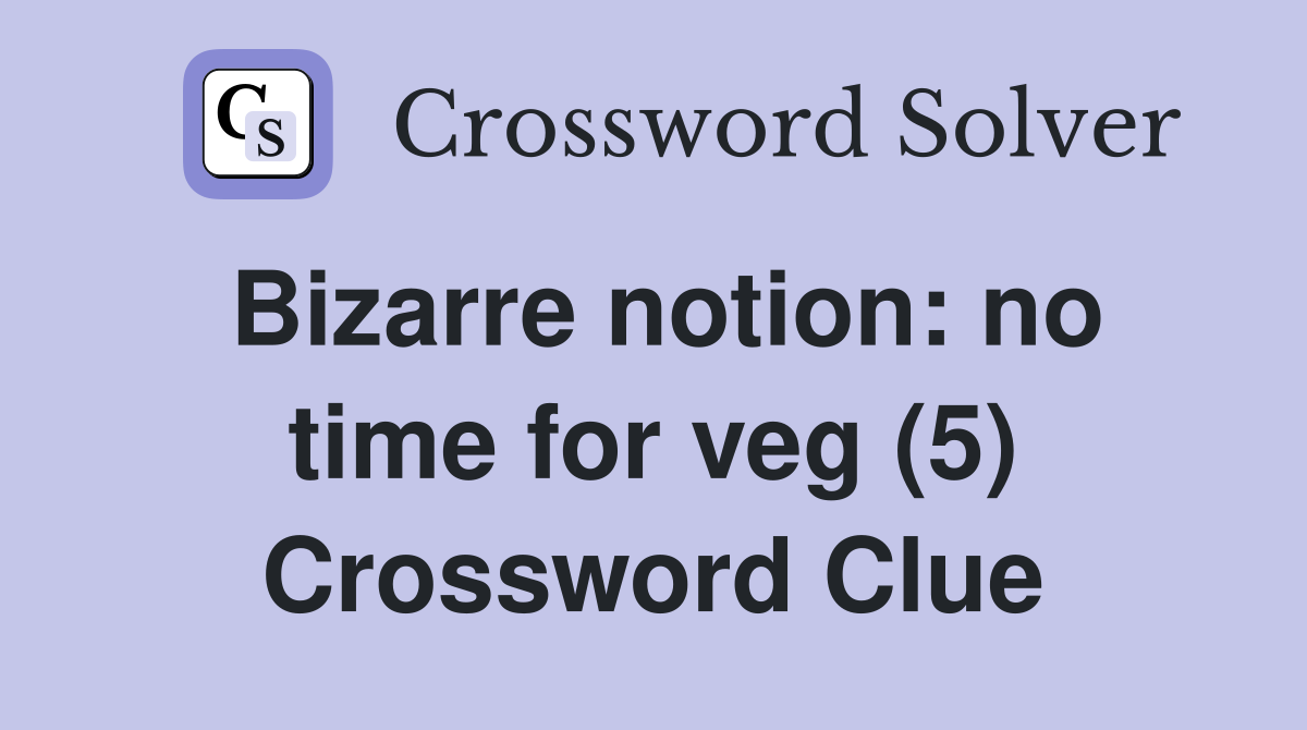 Bizarre notion: no time for veg (5) Crossword Clue