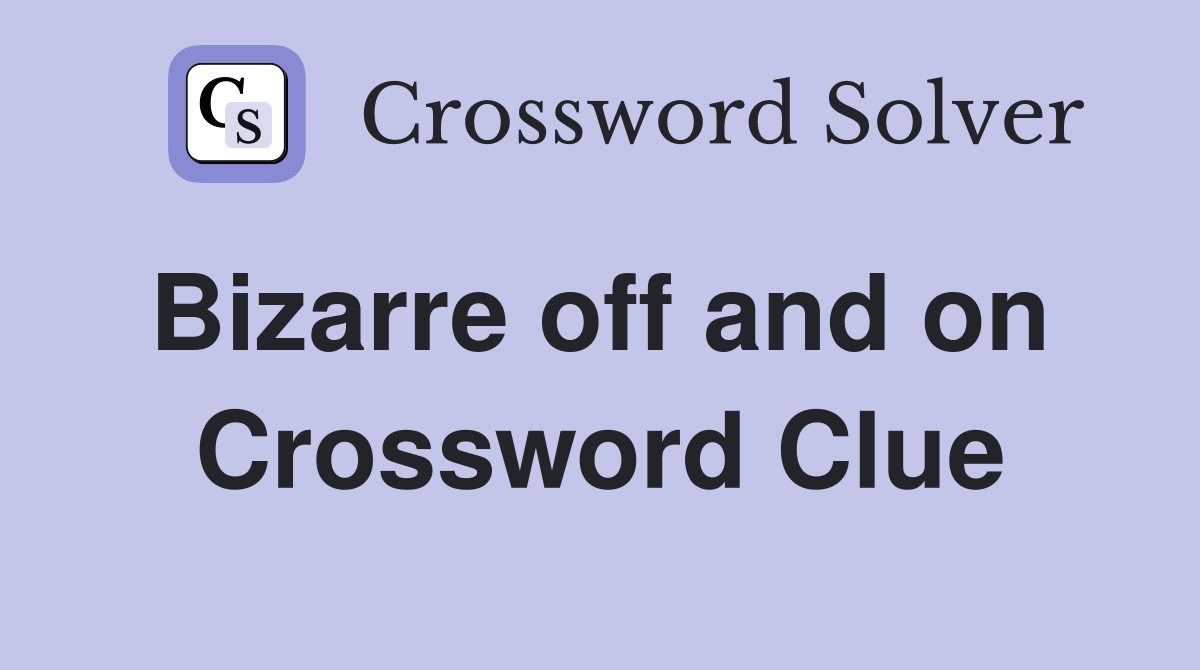 Bizarre off and on  Crossword Clue
