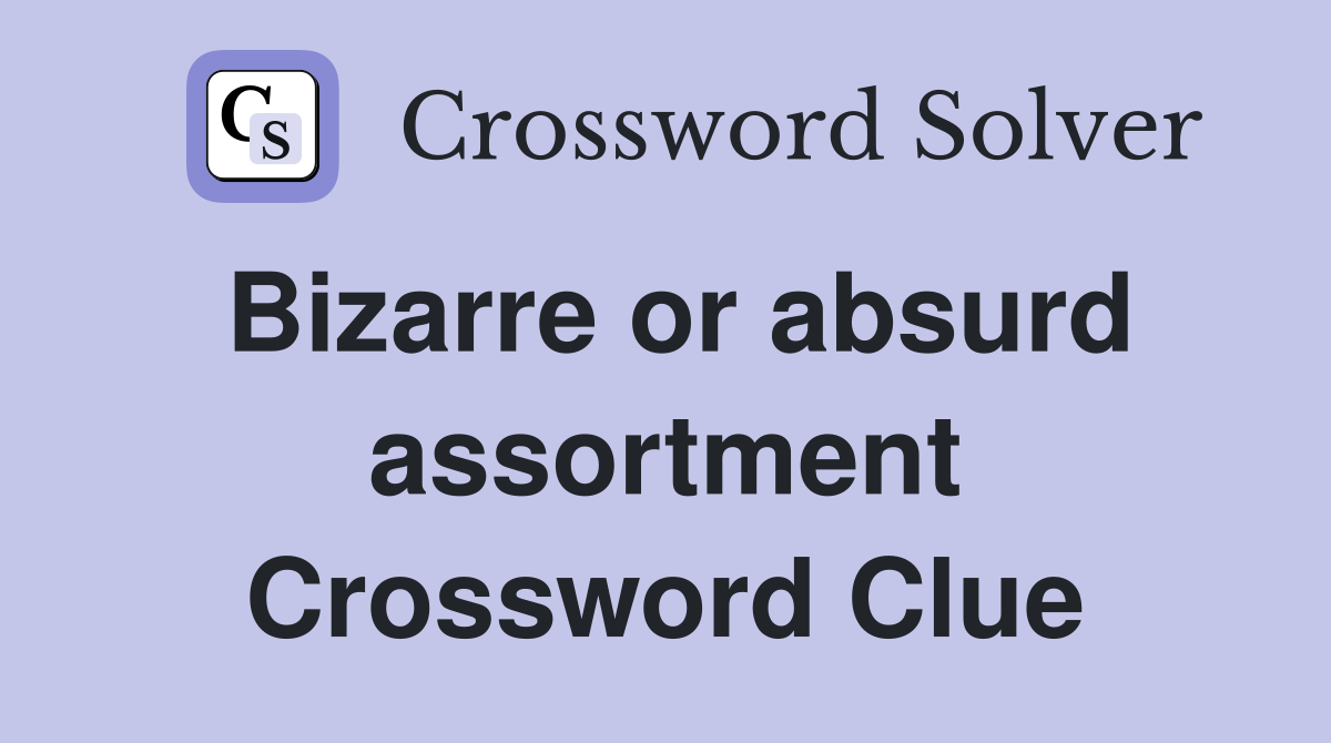 Bizarre or absurd assortment Crossword Clue