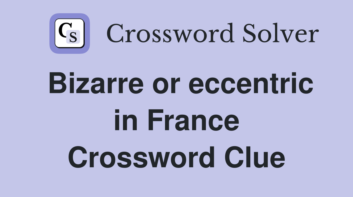 Bizarre or eccentric in France Crossword Clue