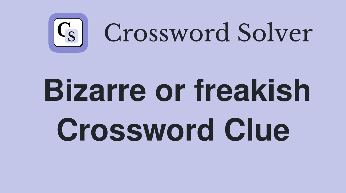 Bizarre or freakish Crossword Clue