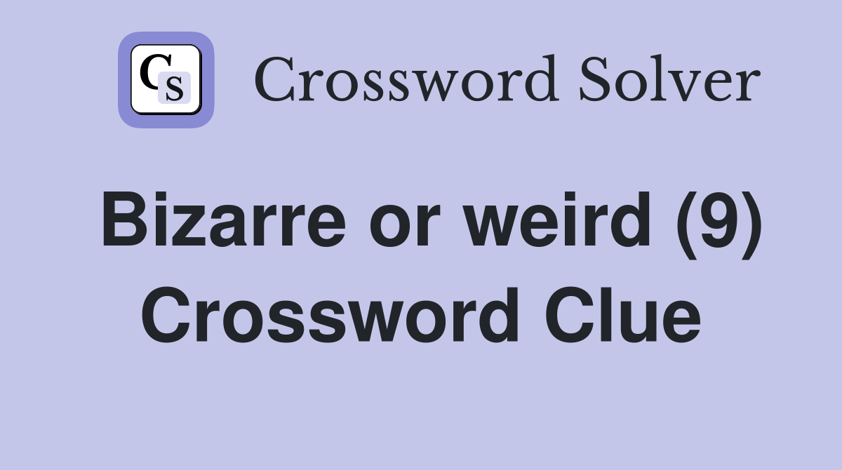 Bizarre or weird (9) Crossword Clue