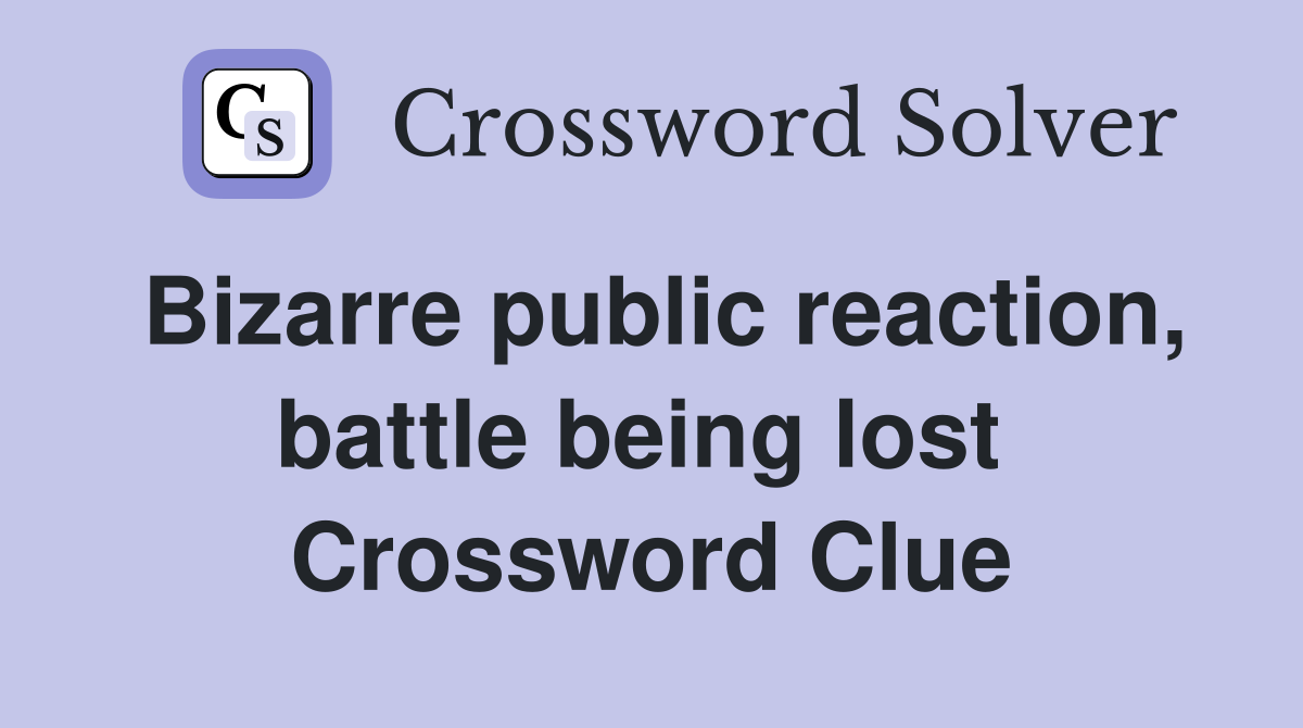 Bizarre public reaction, battle being lost  Crossword Clue