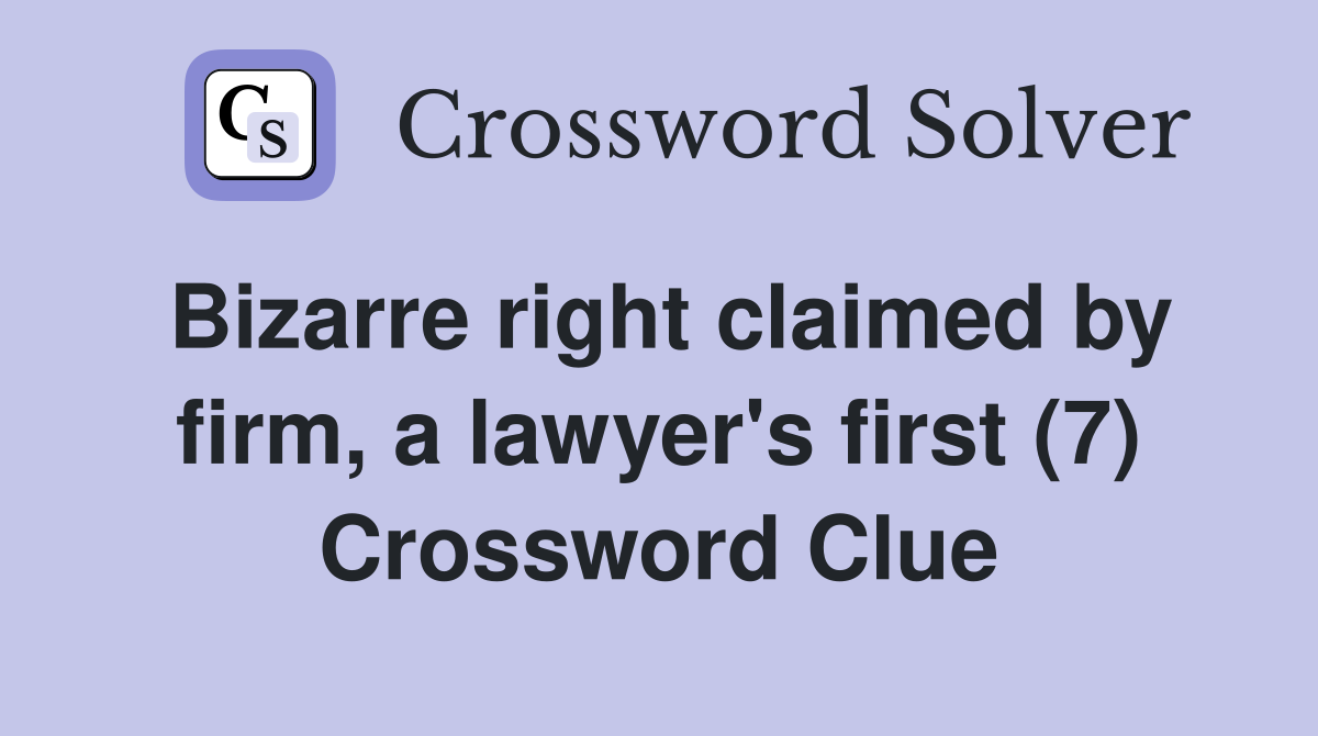 Bizarre right claimed by firm, a lawyer's first (7) Crossword Clue
