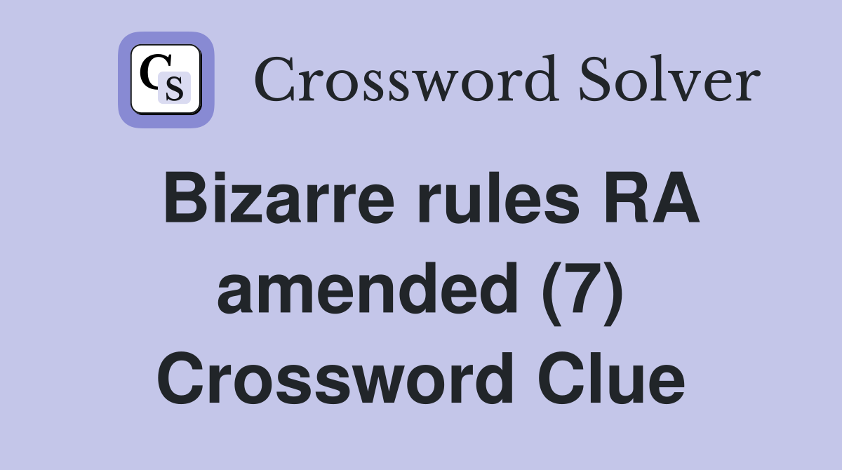 Bizarre rules RA amended (7) Crossword Clue
