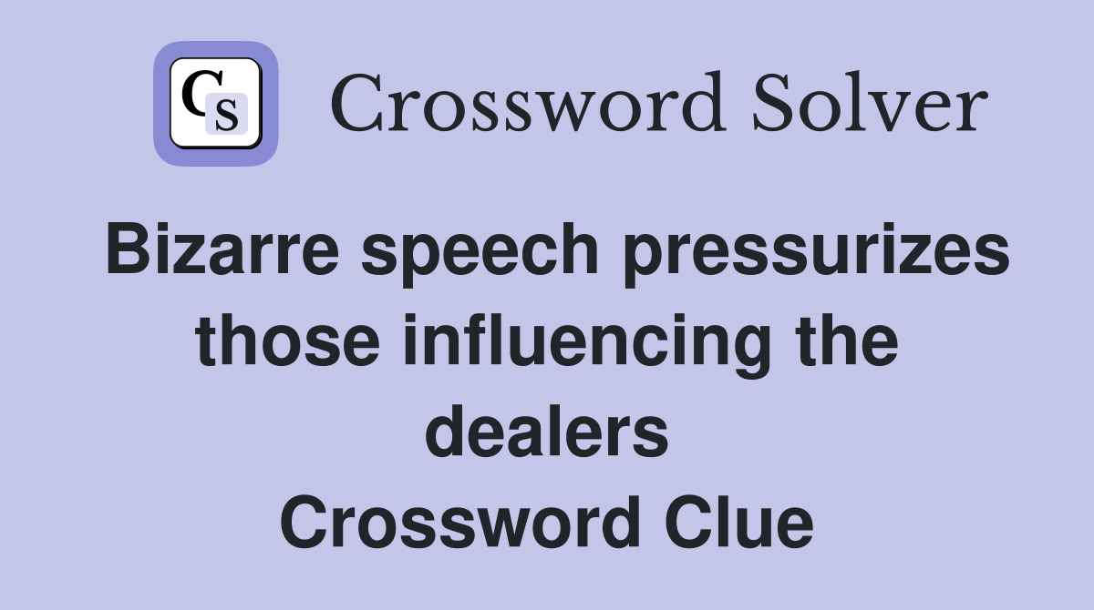 Bizarre speech pressurizes those influencing the dealers Crossword Clue