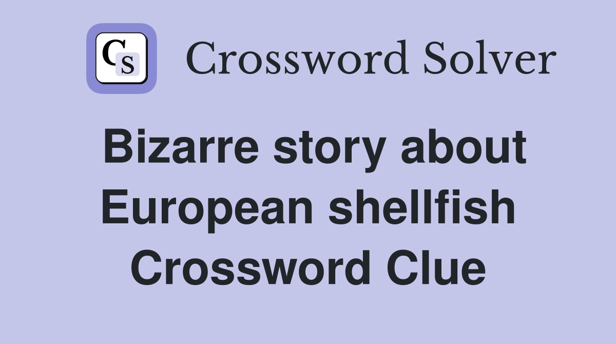 Bizarre story about European shellfish Crossword Clue