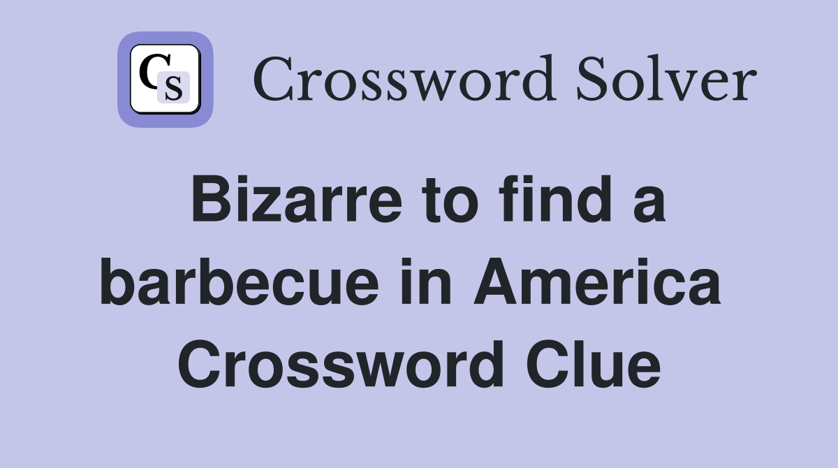 Bizarre to find a barbecue in America  Crossword Clue