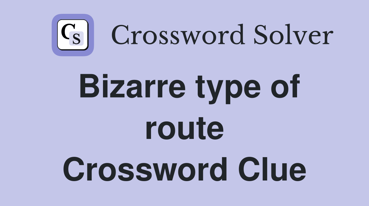 Bizarre type of route Crossword Clue