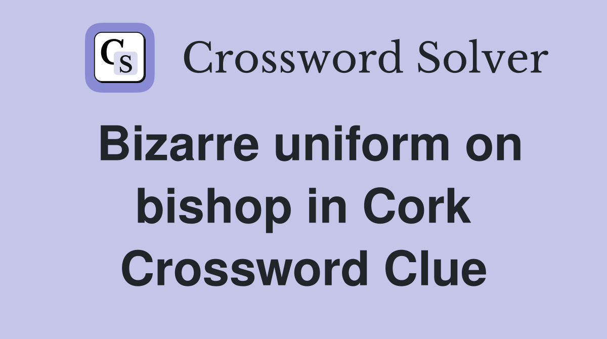 Bizarre uniform on bishop in Cork Crossword Clue