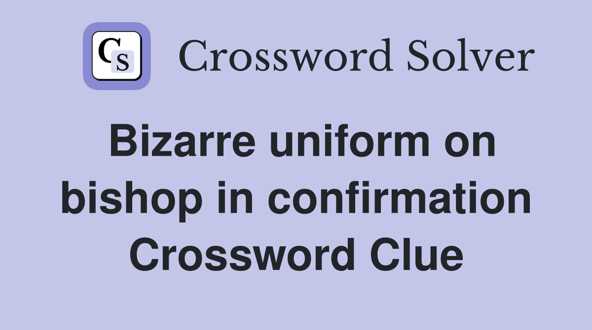 Bizarre uniform on bishop in confirmation Crossword Clue