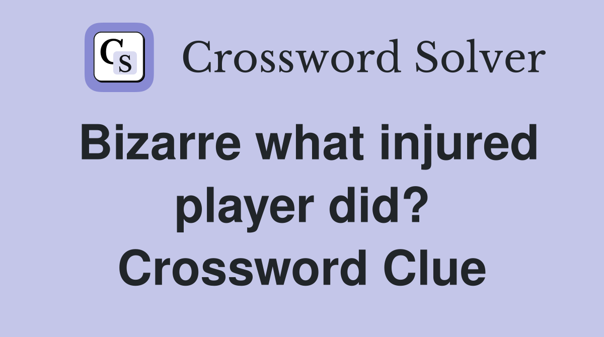 Bizarre what injured player did? Crossword Clue