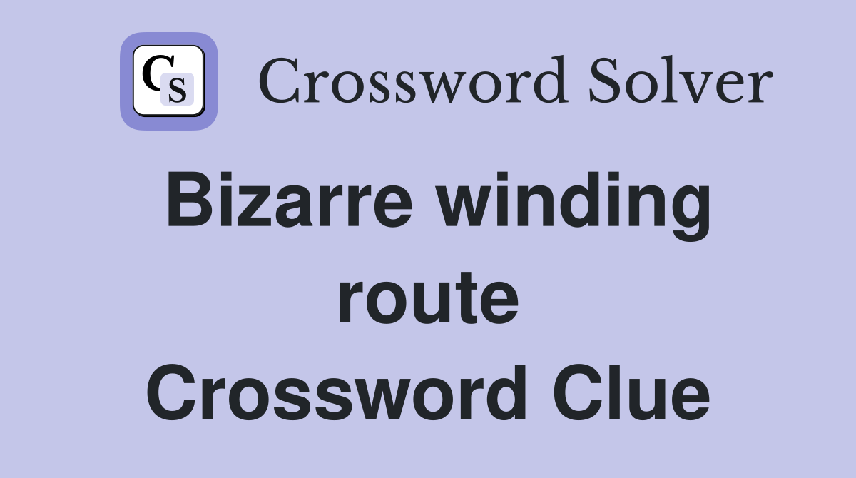 Bizarre winding route Crossword Clue