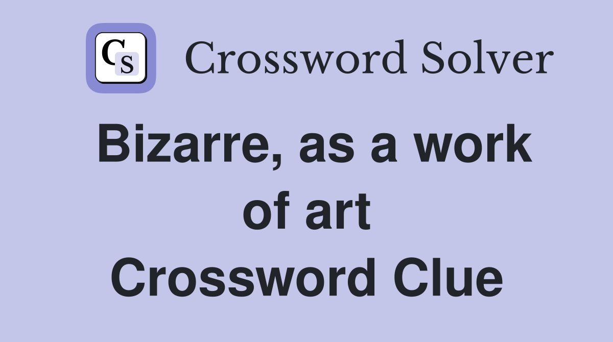 Bizarre, as a work of art Crossword Clue