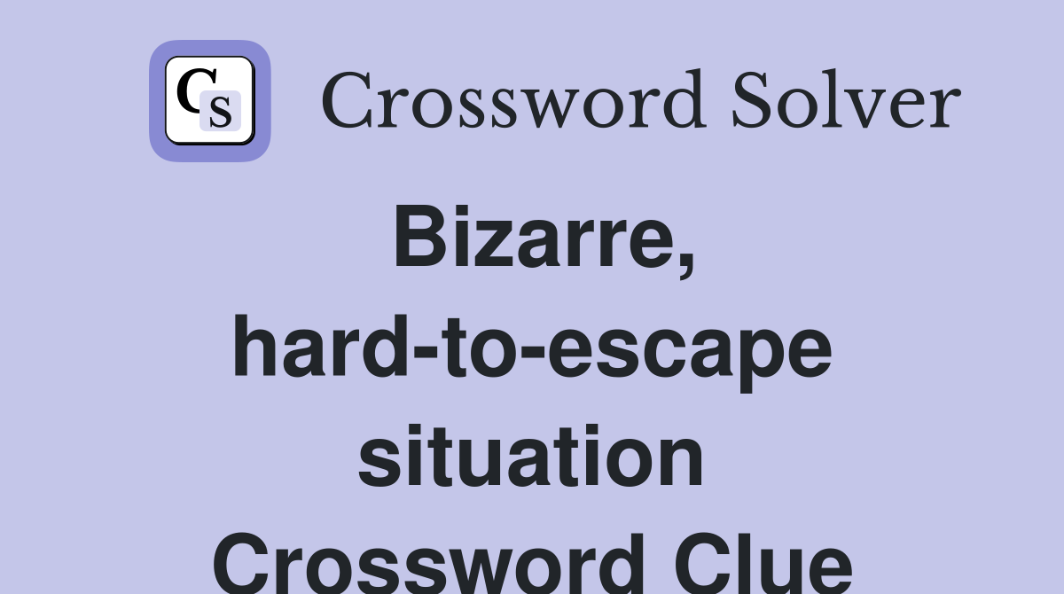 Bizarre, hard-to-escape situation Crossword Clue