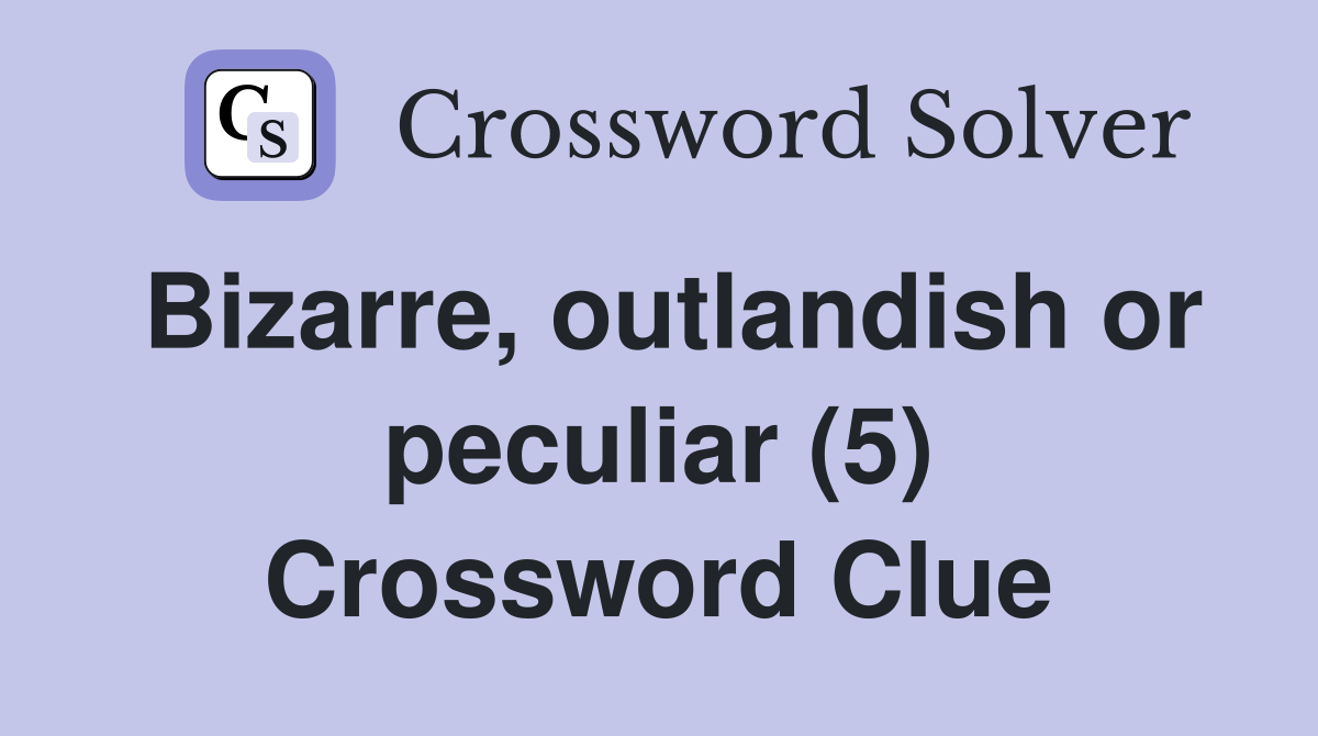 Bizarre, outlandish or peculiar (5) Crossword Clue