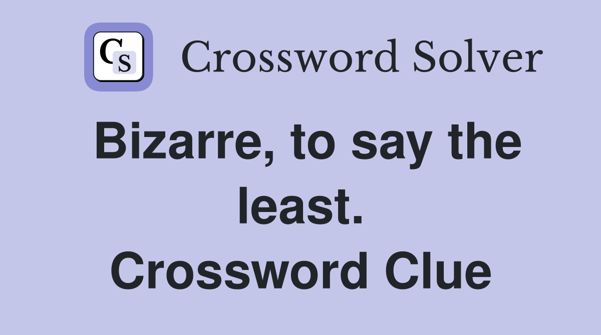 Bizarre, to say the least. Crossword Clue