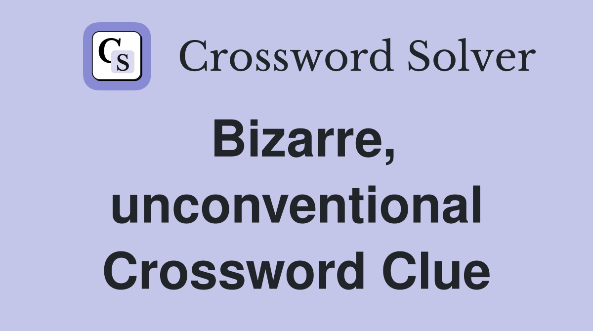 Bizarre, unconventional Crossword Clue