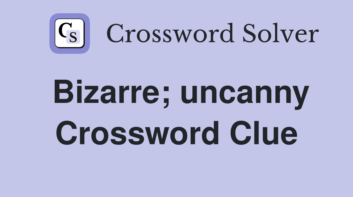 Bizarre; uncanny Crossword Clue