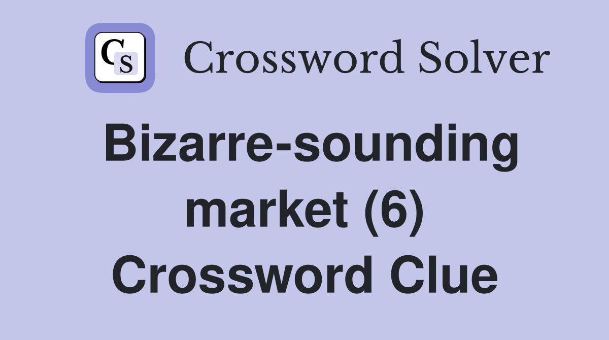 Bizarre-sounding market (6) Crossword Clue