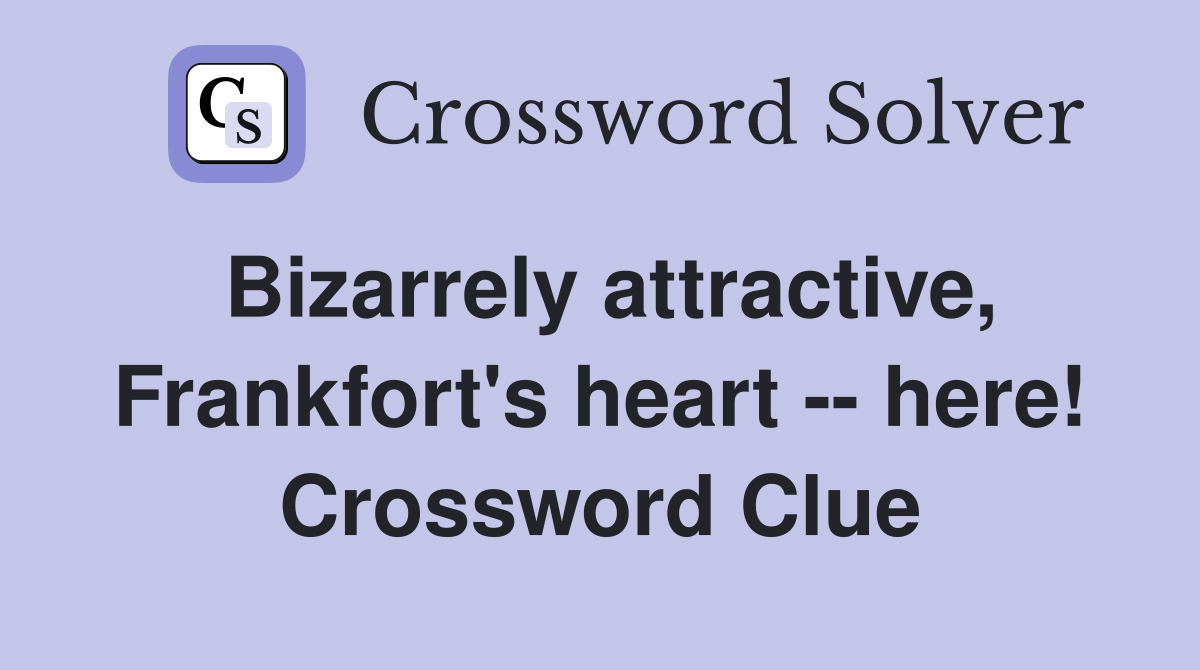 Bizarrely attractive, Frankfort's heart -- here! Crossword Clue