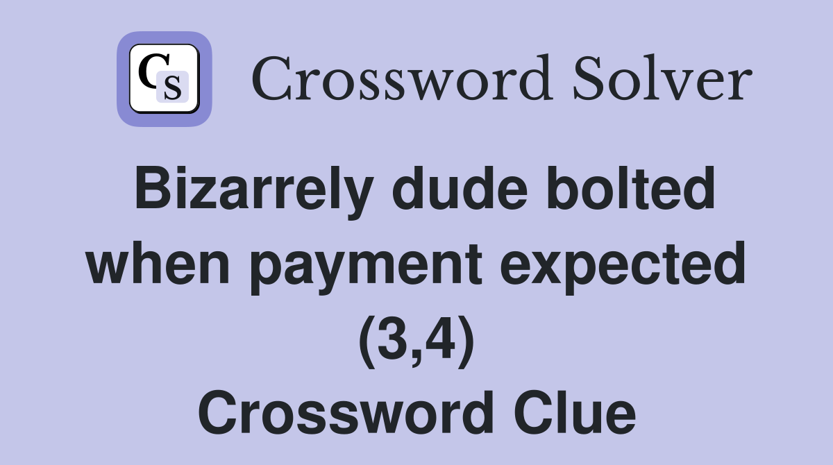 Bizarrely dude bolted when payment expected (3,4) Crossword Clue
