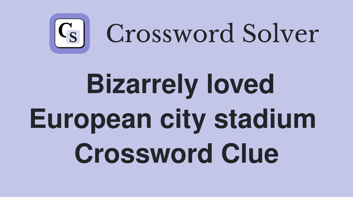 Bizarrely loved European city stadium  Crossword Clue