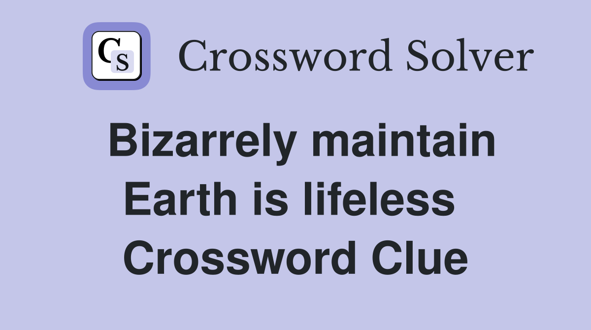 Bizarrely maintain Earth is lifeless  Crossword Clue