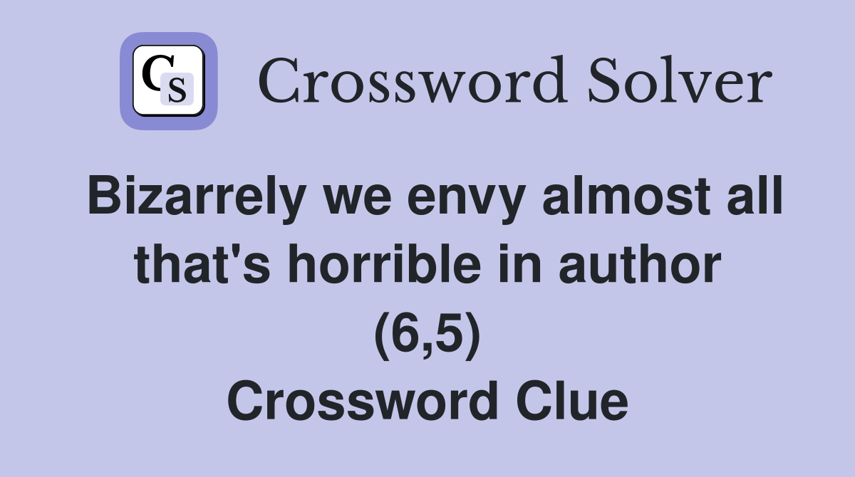 Bizarrely we envy almost all that's horrible in author (6,5) Crossword Clue