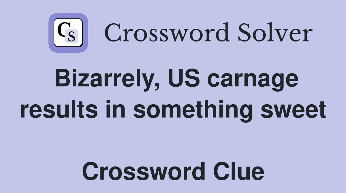 Bizarrely, US carnage results in something sweet  Crossword Clue