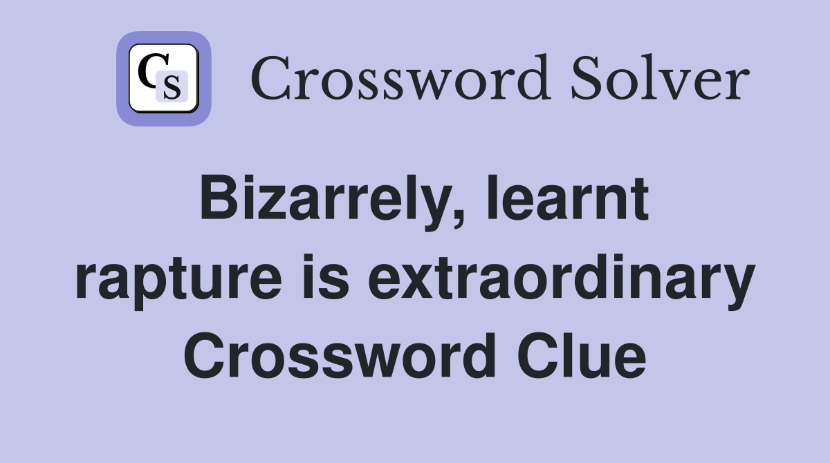 Bizarrely, learnt rapture is extraordinary Crossword Clue