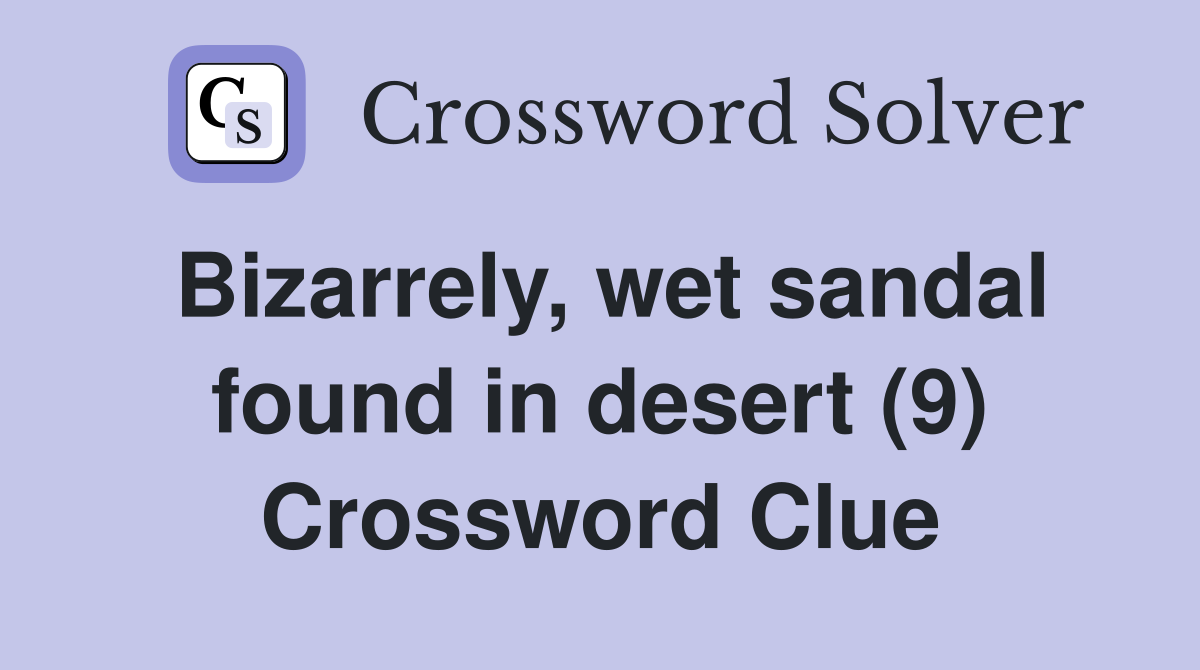 Bizarrely, wet sandal found in desert (9) Crossword Clue