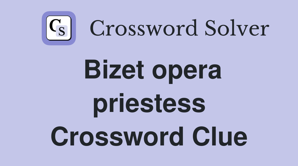 Bizet opera priestess Crossword Clue