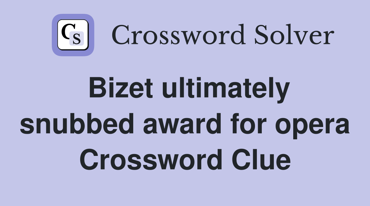 Bizet ultimately snubbed award for opera Crossword Clue