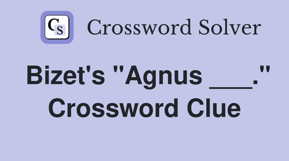 Bizet's "Agnus ___." Crossword Clue