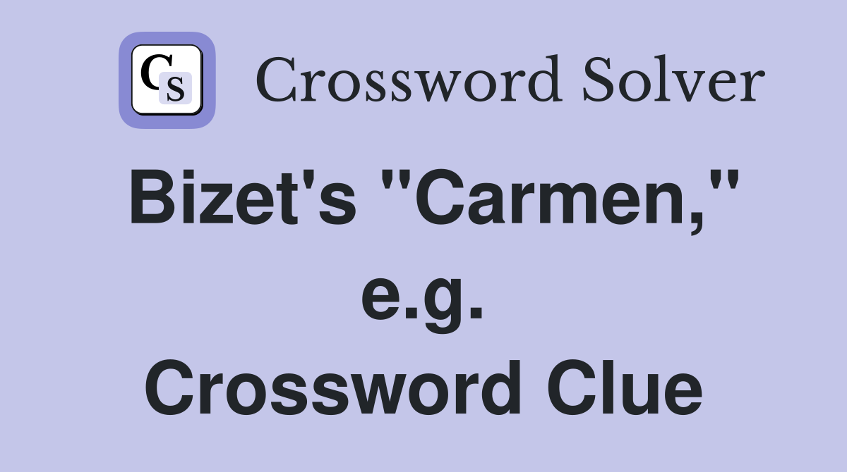 Bizet's "Carmen," e.g. Crossword Clue