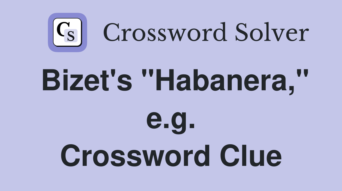 Bizet's "Habanera," e.g. Crossword Clue