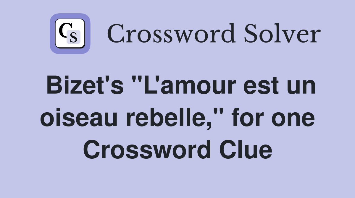 Bizet #39 s quot L #39 amour est un oiseau rebelle quot for one Crossword Clue