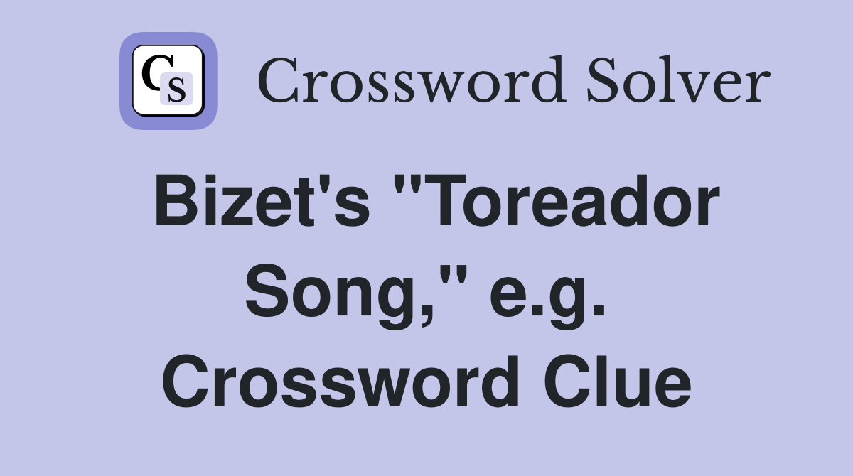 Bizet's "Toreador Song," e.g. Crossword Clue