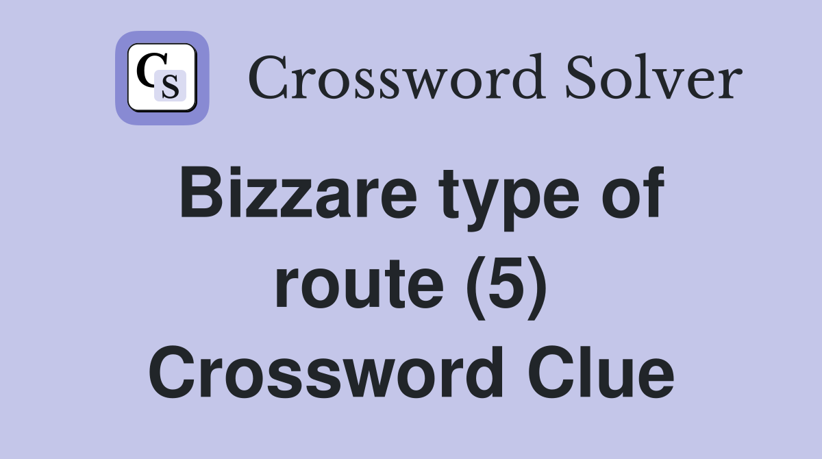 Bizzare type of route (5) Crossword Clue